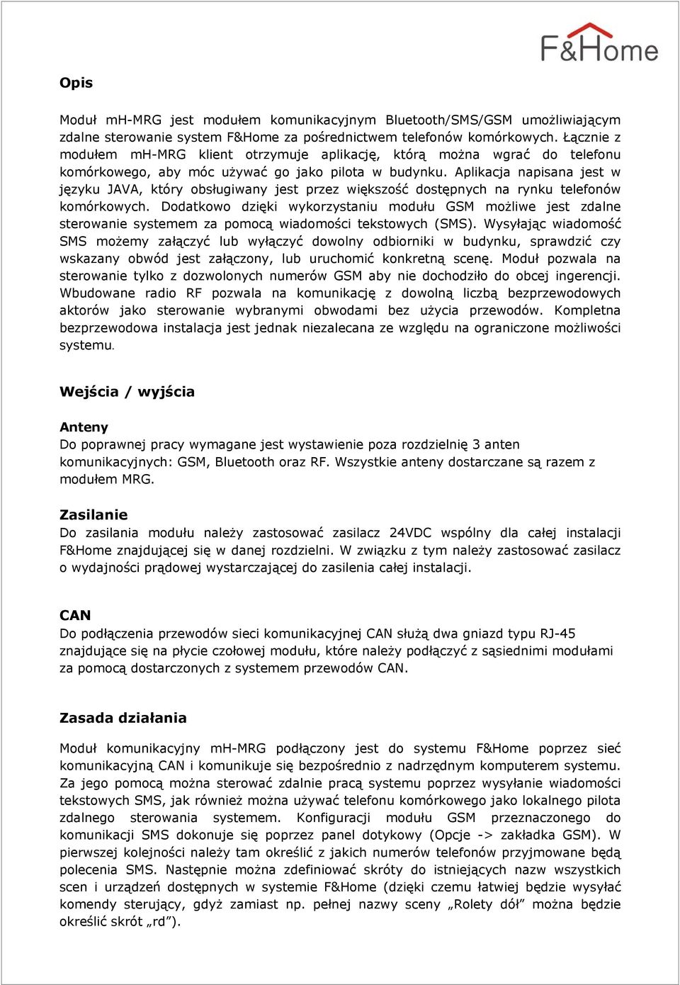 Aplikacja napisana jest w języku JAVA, który obsługiwany jest przez większość dostępnych na rynku telefonów komórkowych.