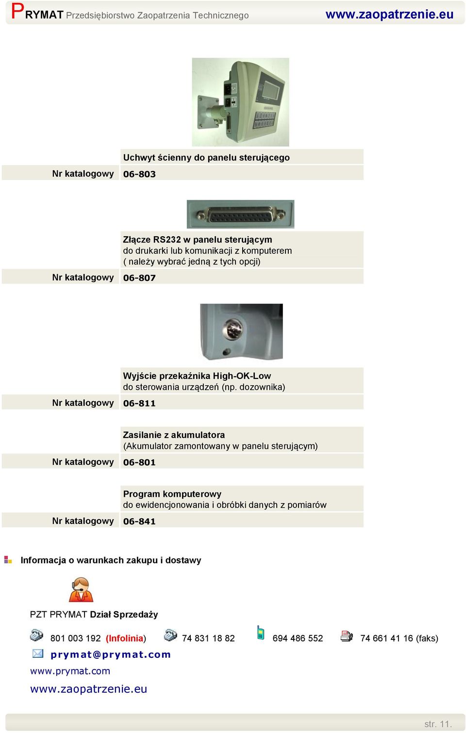 dozownika) Nr katalogowy 06-801 Zasilanie z akumulatora (Akumulator zamontowany w panelu sterującym) Nr katalogowy 06-841 Program komputerowy do