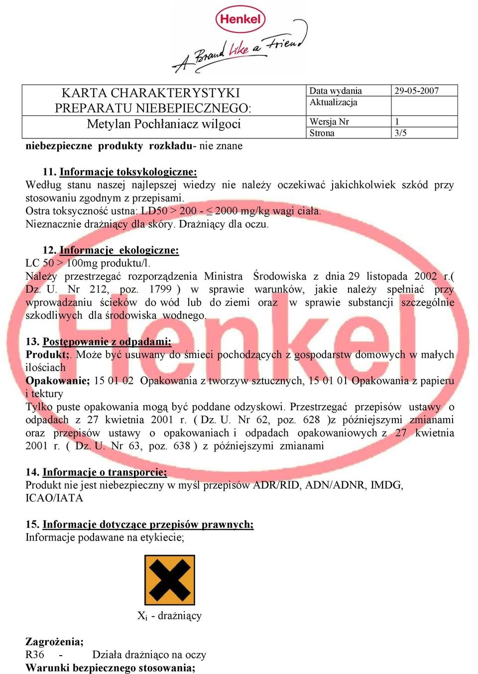 Ostra toksyczność ustna: LD50 > 200-2000 mg/kg wagi ciała. Nieznacznie drażniący dla skóry. Drażniący dla oczu. 12. Informacje ekologiczne: LC 50 > 100mg produktu/l.