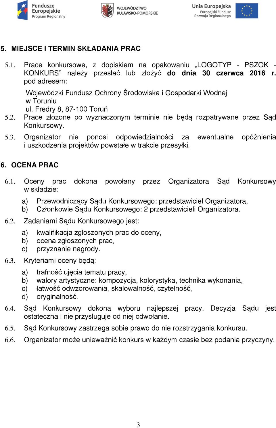 Organizator nie ponosi odpowiedzialności za ewentualne opóźnienia i uszkodzenia projektów powstałe w trakcie przesyłki. 6. OCENA PRAC 6.1.