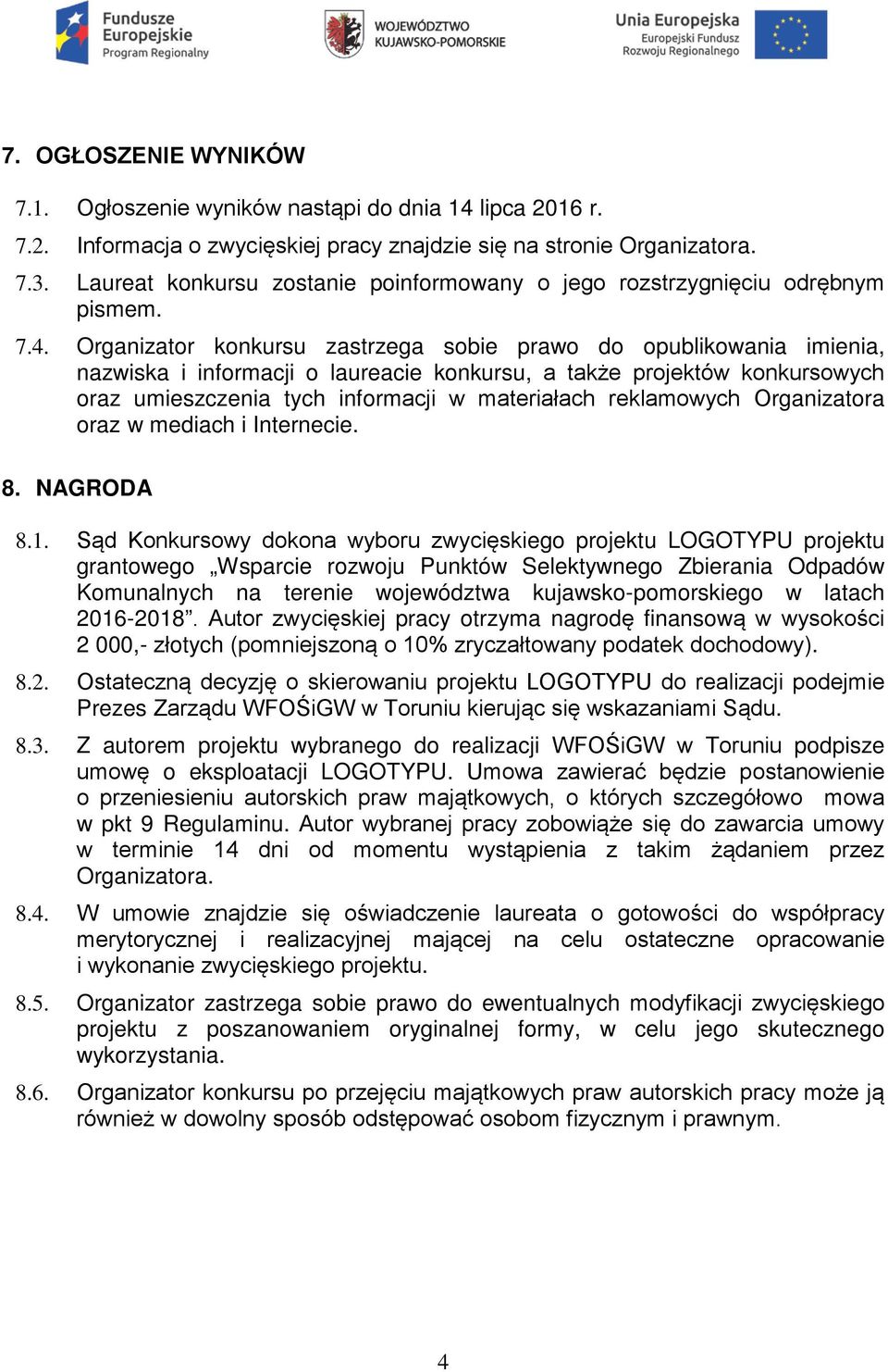 Organizator konkursu zastrzega sobie prawo do opublikowania imienia, nazwiska i informacji o laureacie konkursu, a także projektów konkursowych oraz umieszczenia tych informacji w materiałach