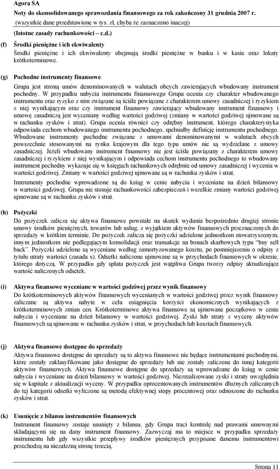 W przypadku nabycia instrumentu finansowego Grupa ocenia czy charakter wbudowanego instrumentu oraz ryzyko z nim związane są ściśle powiązane z charakterem umowy zasadniczej i ryzykiem z niej