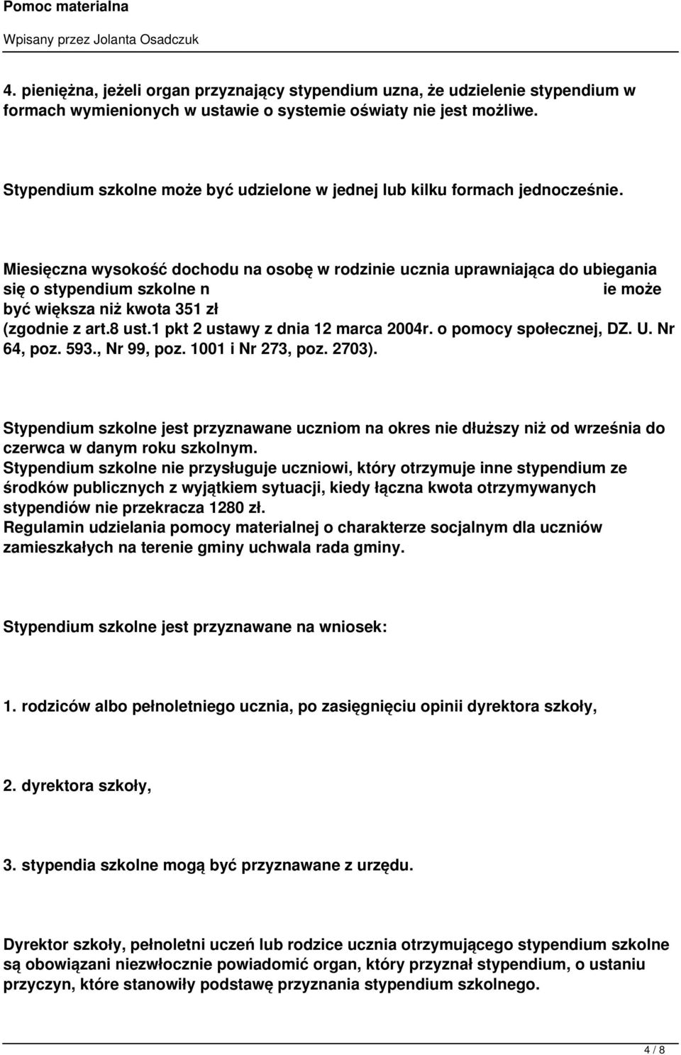 Miesięczna wysokość dochodu na osobę w rodzinie ucznia uprawniająca do ubiegania się o stypendium szkolne n ie może być większa niż kwota 351 zł (zgodnie z art.8 ust.