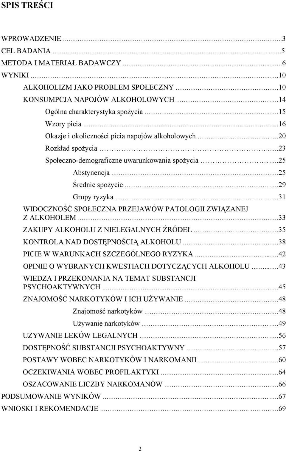 .....29 Grupy ryzyka...31 WIDOCZNOŚĆ SPOŁECZNA PRZEJAWÓW PATOLOGII ZWIĄZANEJ Z ALKOHOLEM...33 ZAKUPY ALKOHOLU Z NIELEGALNYCH ŹRÓDEŁ...35 KONTROLA NAD DOSTĘPNOŚCIĄ ALKOHOLU.