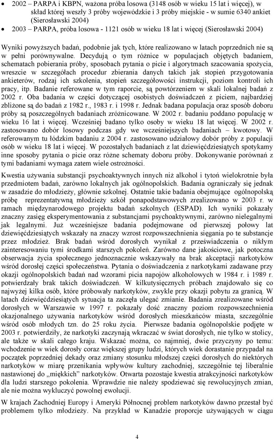 Decydują o tym różnice w populacjach objętych badaniem, schematach pobierania próby, sposobach pytania o picie i algorytmach szacowania spożycia, wreszcie w szczegółach procedur zbierania danych