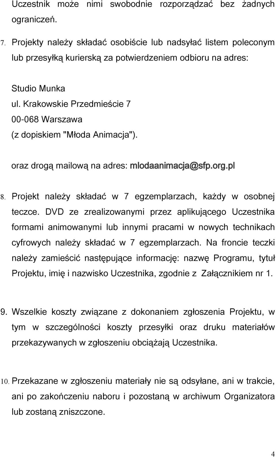 Krakowskie Przedmieście 7 00-068 Warszawa (z dopiskiem "Młoda Animacja"). oraz drogą mailową na adres: mlodaanimacja@sfp.org.pl 8. Projekt należy składać w 7 egzemplarzach, każdy w osobnej teczce.