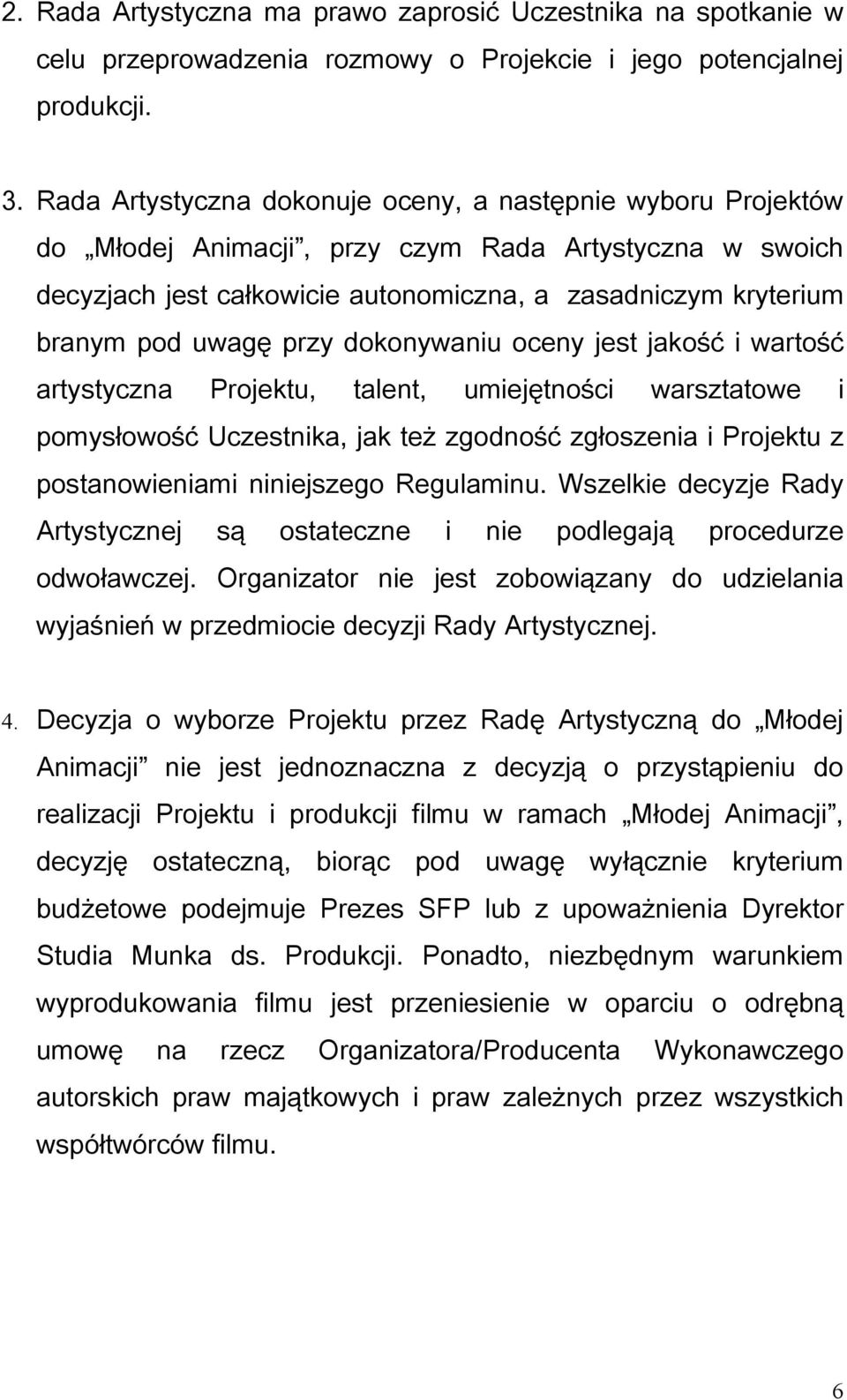 przy dokonywaniu oceny jest jakość i wartość artystyczna Projektu, talent, umiejętności warsztatowe i pomysłowość Uczestnika, jak też zgodność zgłoszenia i Projektu z postanowieniami niniejszego