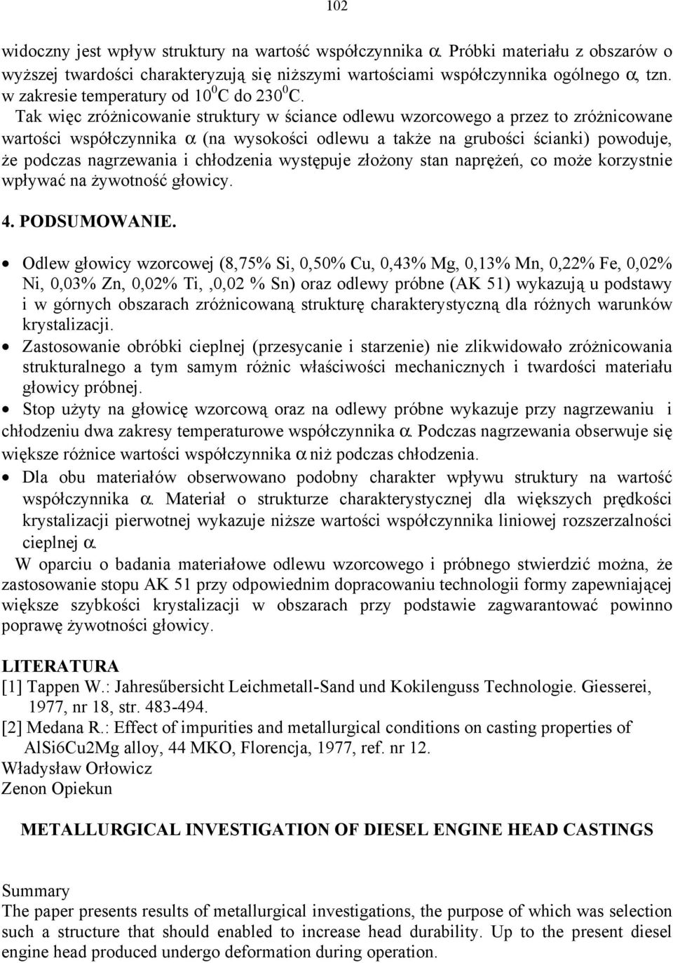 Tak więc zróżnicowanie struktury w ściance odlewu wzorcowego a przez to zróżnicowane wartości współczynnika α (na wysokości odlewu a także na grubości ścianki) powoduje, że podczas nagrzewania i