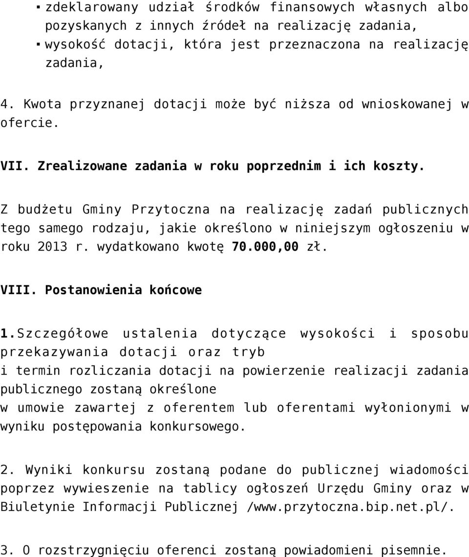 Z budżetu Gminy Przytoczna na realizację zadań publicznych tego samego rodzaju, jakie określono w niniejszym ogłoszeniu w roku 2013 r. wydatkowano kwotę 70.000,00 zł. VIII. Postanowienia końcowe 1.