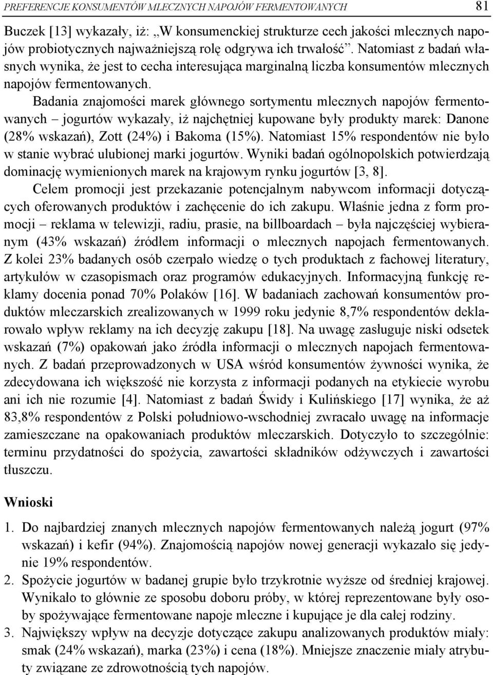 Badania znajomości marek głównego sortymentu mlecznych napojów fermentowanych jogurtów wykazały, iż najchętniej kupowane były produkty marek: Danone (28% wskazań), Zott (24%) i Bakoma (15%).