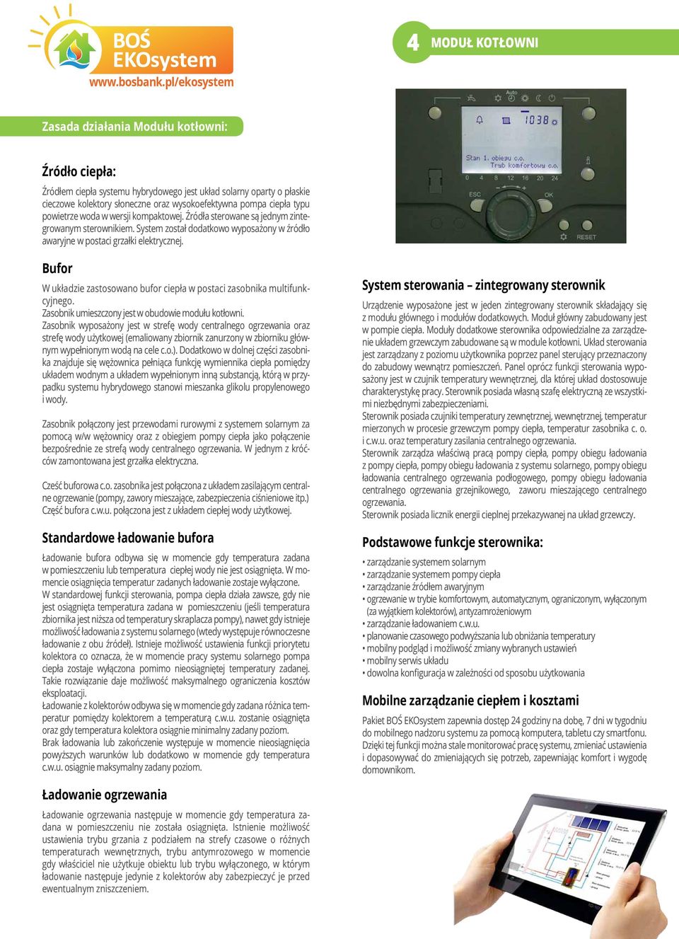 Bufor W układzie zastosowano bufor ciepła w postaci zasobnika multifunkcyjnego. Zasobnik umieszczony jest w obudowie modułu kotłowni.