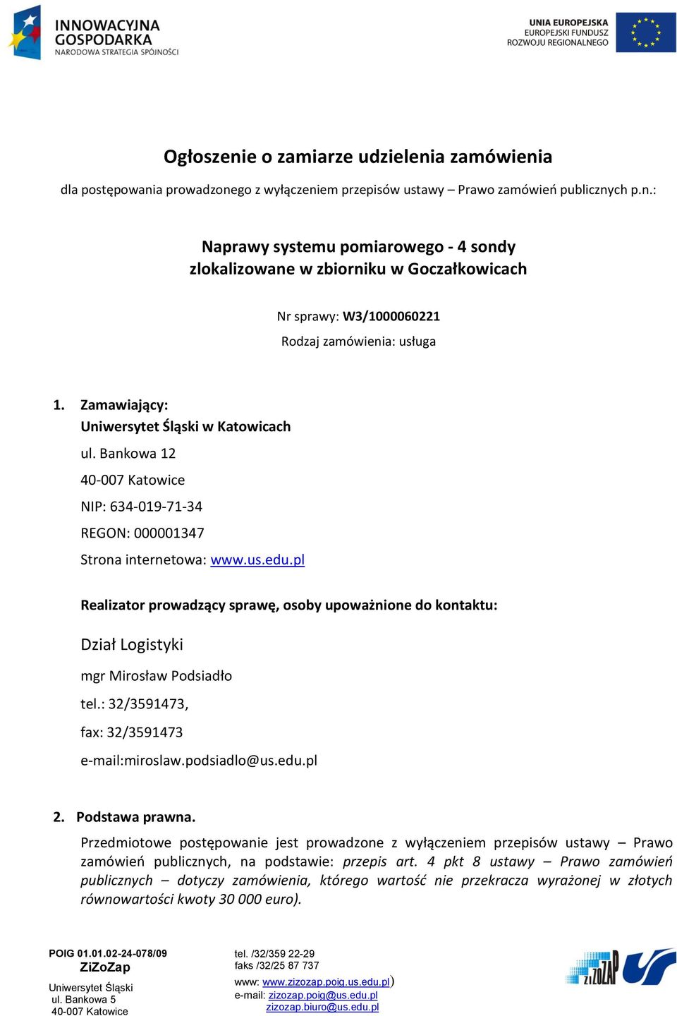 pl Realizator prowadzący sprawę, osoby upoważnione do kontaktu: Dział Logistyki mgr Mirosław Podsiadło tel.: 32/3591473, fax: 32/3591473 e-mail:miroslaw.podsiadlo@us.edu.pl 2. Podstawa prawna.