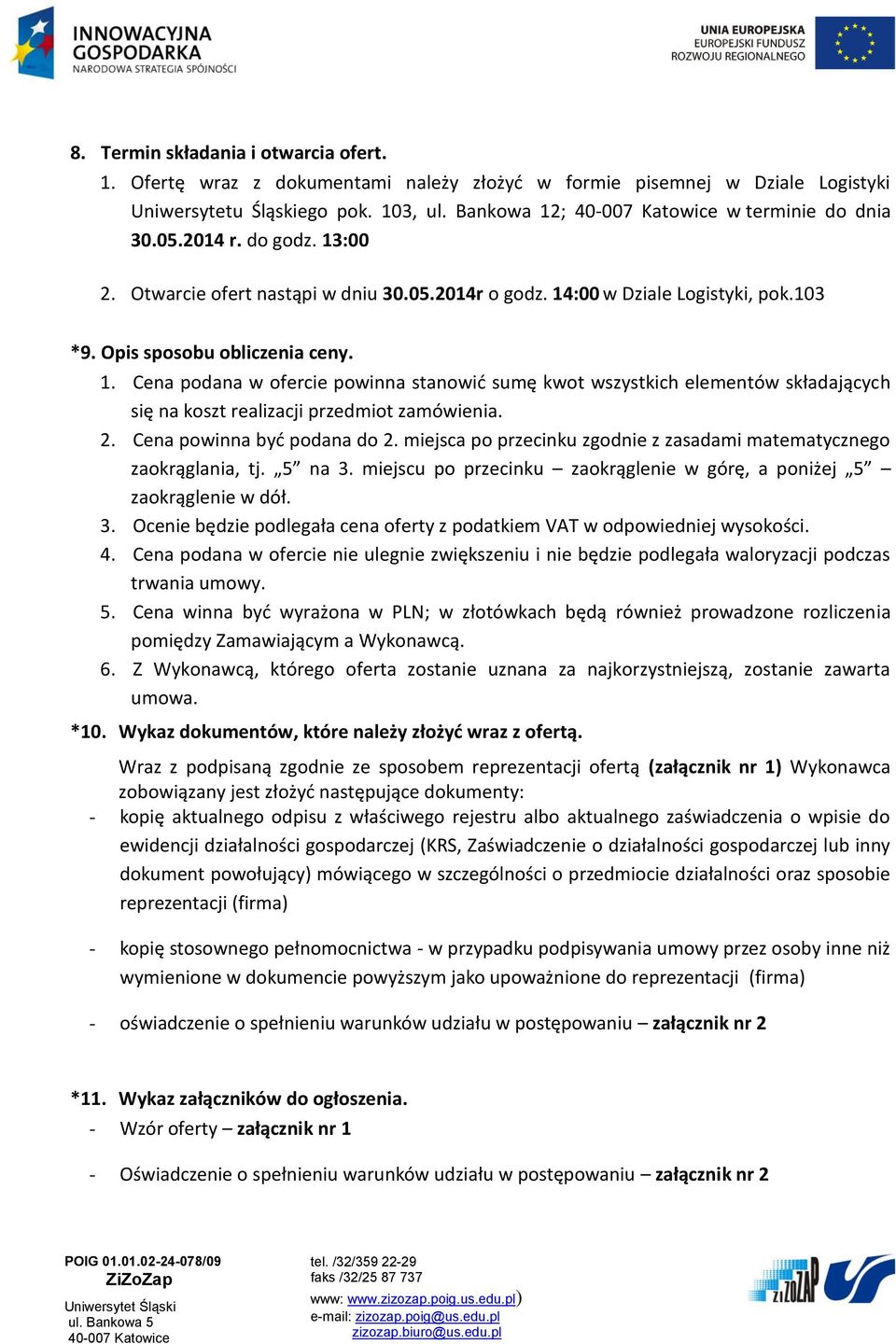 2. Cena powinna być podana do 2. miejsca po przecinku zgodnie z zasadami matematycznego zaokrąglania, tj. 5 na 3. miejscu po przecinku zaokrąglenie w górę, a poniżej 5 zaokrąglenie w dół. 3. Ocenie będzie podlegała cena oferty z podatkiem VAT w odpowiedniej wysokości.