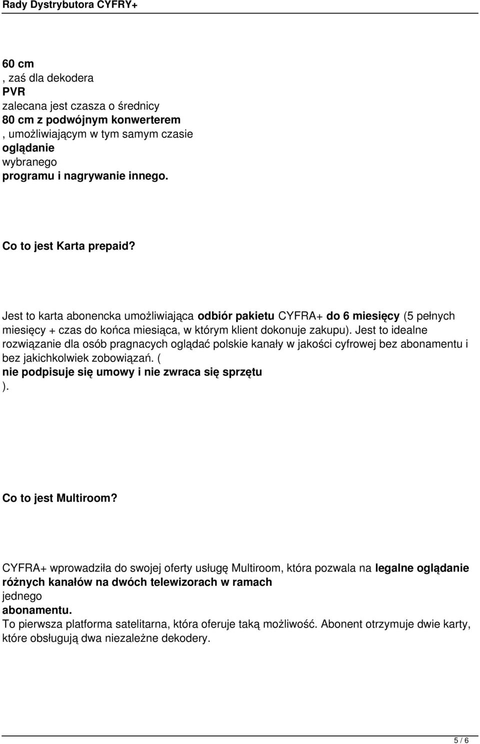 Jest to idealne rozwiązanie dla osób pragnacych oglądać polskie kanały w jakości cyfrowej bez abonamentu i bez jakichkolwiek zobowiązań. ( nie podpisuje się umowy i nie zwraca się sprzętu ).