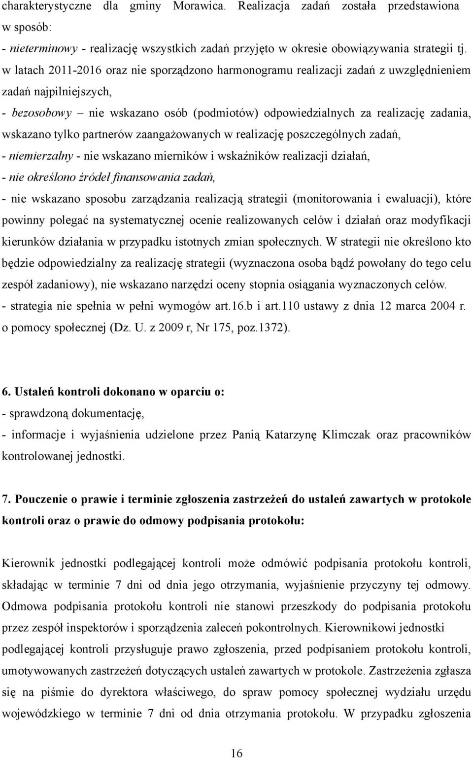 wskazano tylko partnerów zaangażowanych w realizację poszczególnych zadań, - niemierzalny - nie wskazano mierników i wskaźników realizacji działań, - nie określono źródeł finansowania zadań, - nie