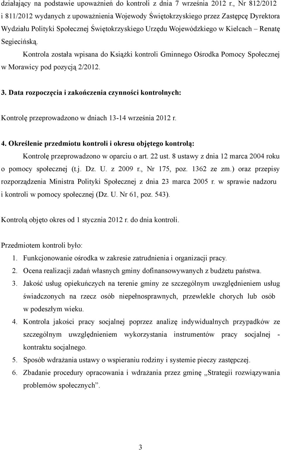 Kontrola została wpisana do Książki kontroli Gminnego Ośrodka Pomocy Społecznej w Morawicy pod pozycją 2/2012. 3.