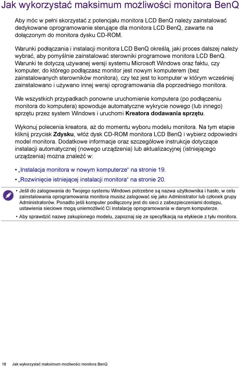 Warunki te dotyczą używanej wersji systemu Microsoft Windows oraz faktu, czy komputer, do którego podłączasz monitor jest nowym komputerem (bez zainstalowanych sterowników monitora), czy też jest to