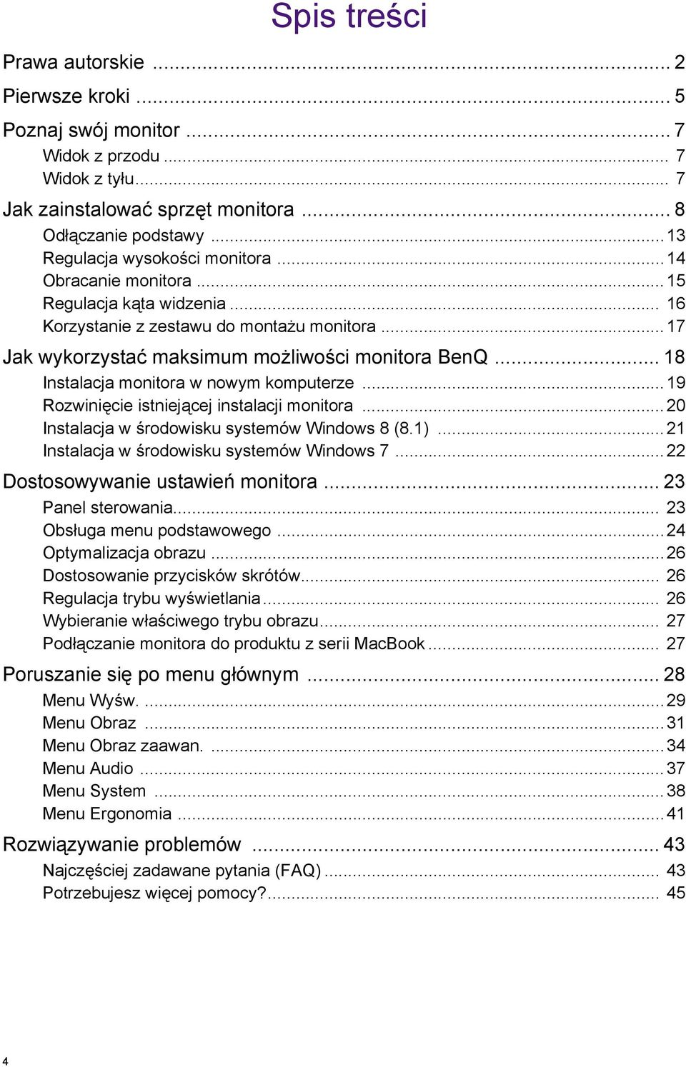 .. 18 Instalacja monitora w nowym komputerze...19 Rozwinięcie istniejącej instalacji monitora...20 Instalacja w środowisku systemów Windows 8 (8.1)...21 Instalacja w środowisku systemów Windows 7.