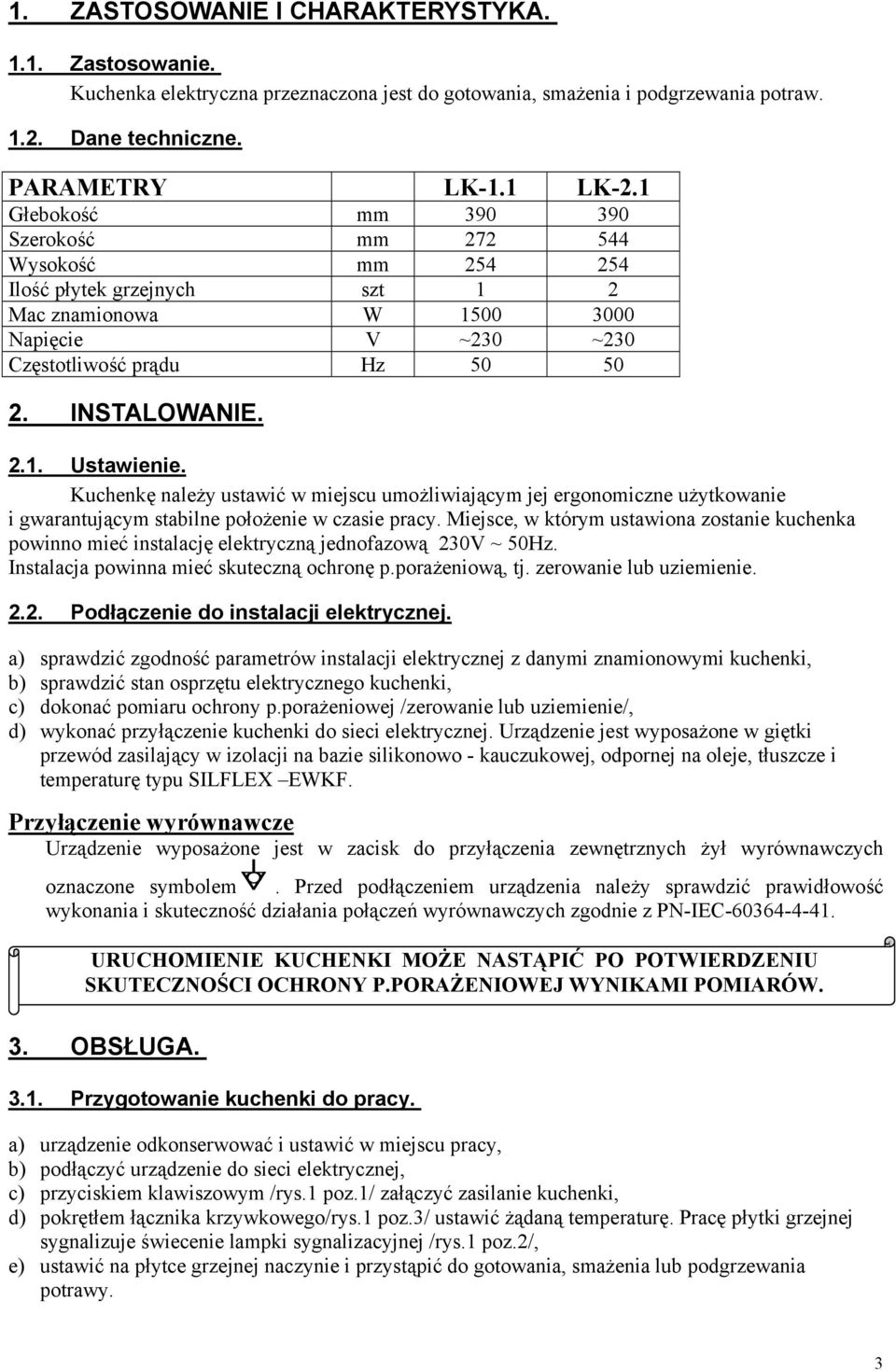 Kuchenkę należy ustawić w miejscu umożliwiającym jej ergonomiczne użytkowanie i gwarantującym stabilne położenie w czasie pracy.