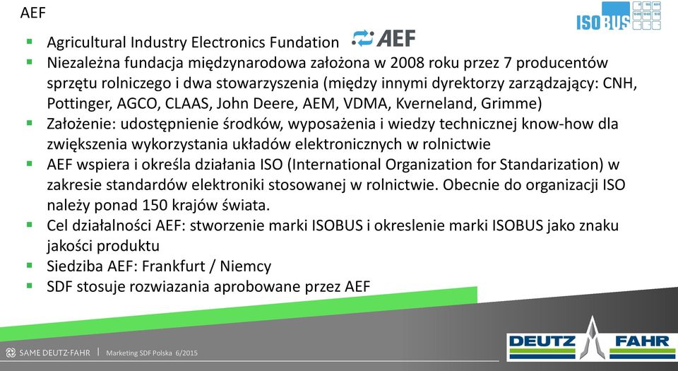 elektronicznych w rolnictwie AEF wspiera i określa działania ISO (International Organization for Standarization) w zakresie standardów elektroniki stosowanej w rolnictwie.
