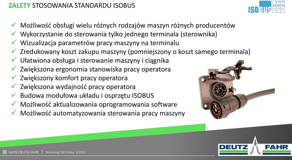 Ułatwiona obsługa i sterowanie maszyny i ciągnika Zwiększona ergonomia stanowiska pracy operatora Zwiększony komfort pracy operatora Zwiększona