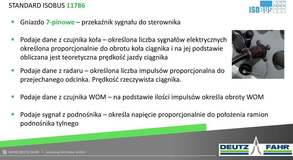 Podaje dane z radaru określona liczba impulsów proporcjonalna do przejechanego odcinka. Prędkość rzeczywista ciągnika.