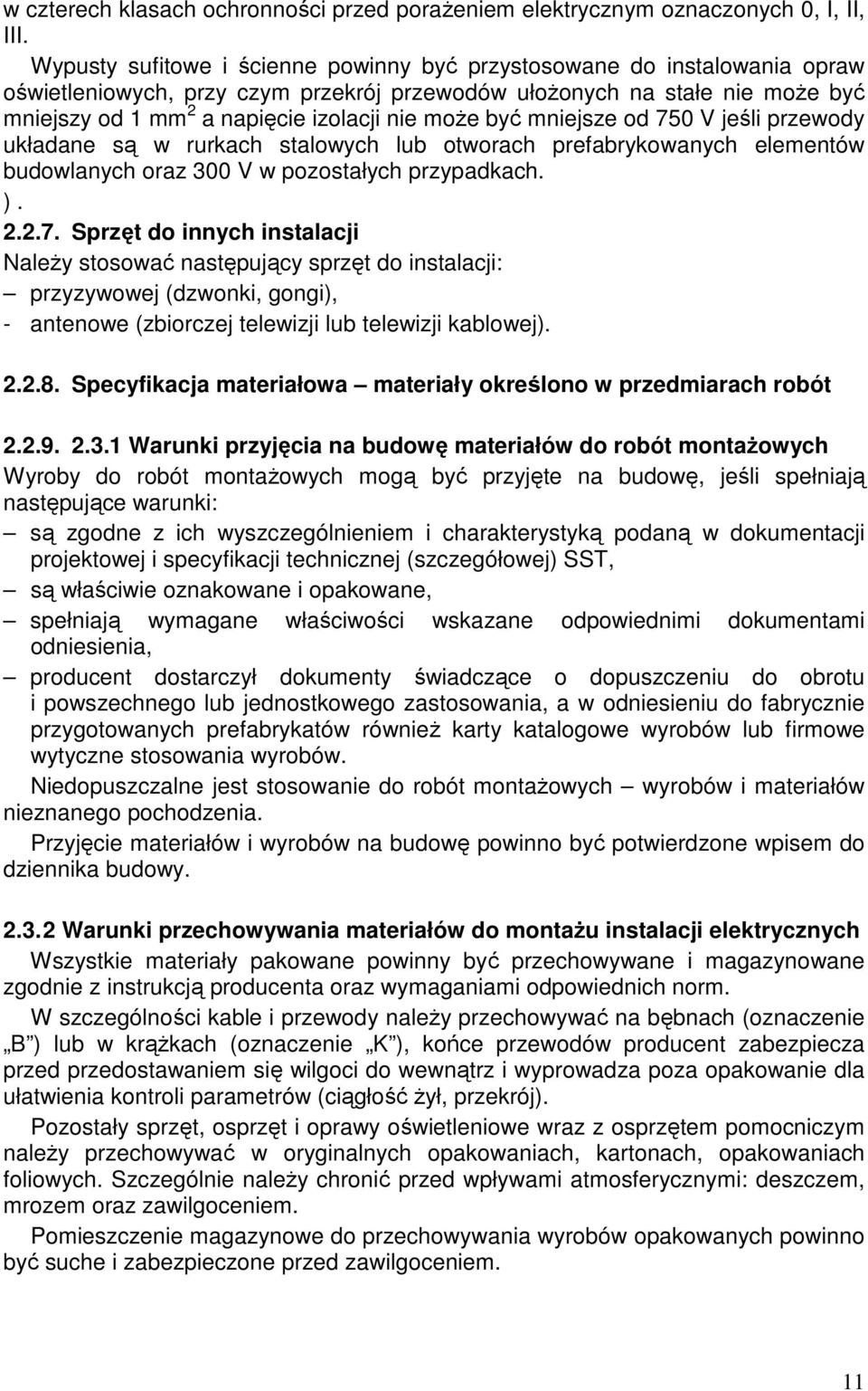 może być mniejsze od 750 V jeśli przewody układane są w rurkach stalowych lub otworach prefabrykowanych elementów budowlanych oraz 300 V w pozostałych przypadkach. ). 2.2.7. Sprzęt do innych instalacji Należy stosować następujący sprzęt do instalacji: przyzywowej (dzwonki, gongi), - antenowe (zbiorczej telewizji lub telewizji kablowej).