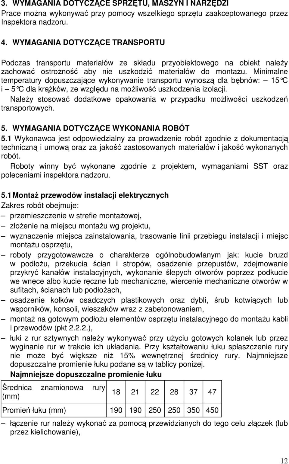 Minimalne temperatury dopuszczające wykonywanie transportu wynoszą dla bębnów: 15 C i 5 C dla krążków, ze względu na możliwość uszkodzenia izolacji.