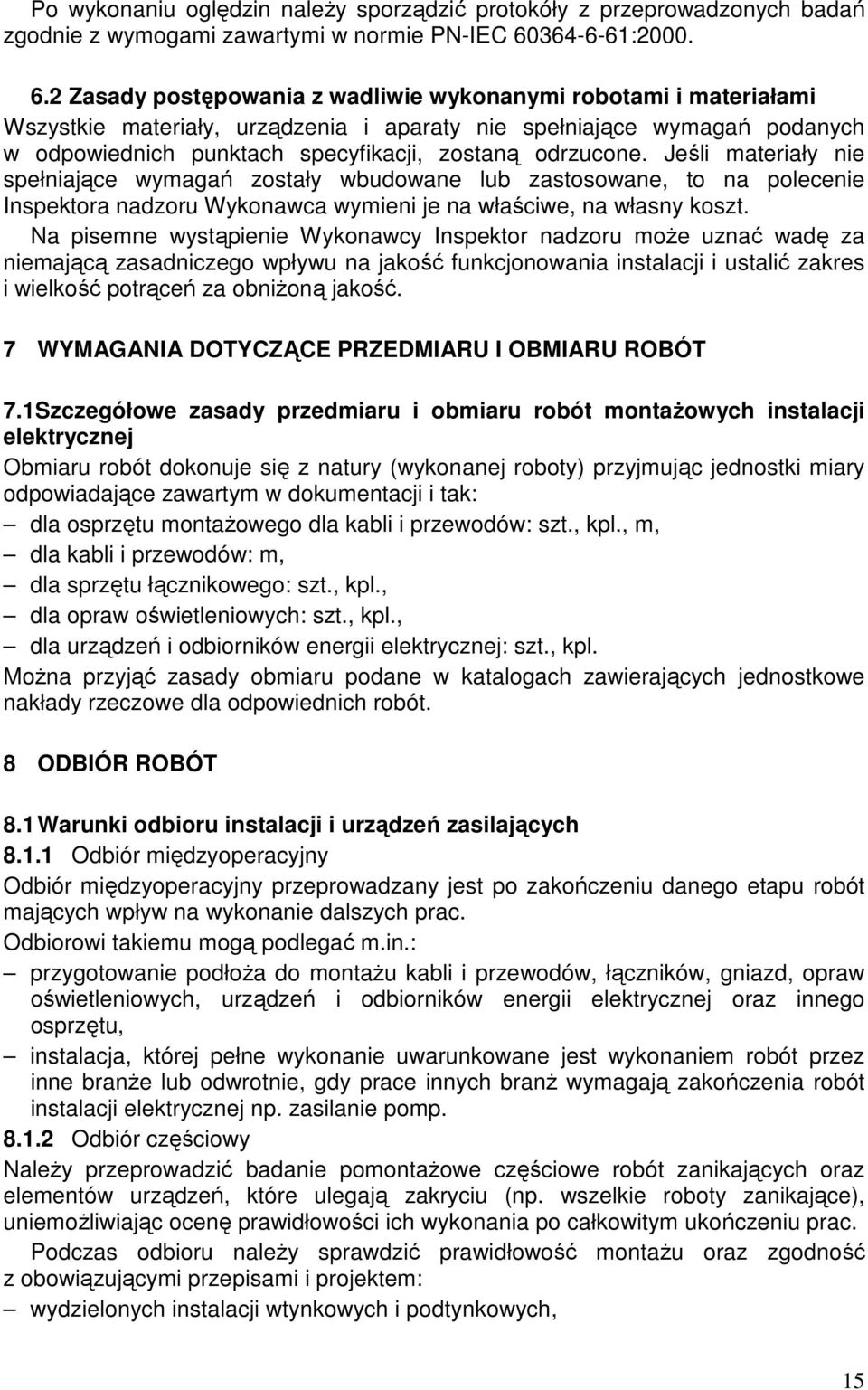 2 Zasady postępowania z wadliwie wykonanymi robotami i materiałami Wszystkie materiały, urządzenia i aparaty nie spełniające wymagań podanych w odpowiednich punktach specyfikacji, zostaną odrzucone.