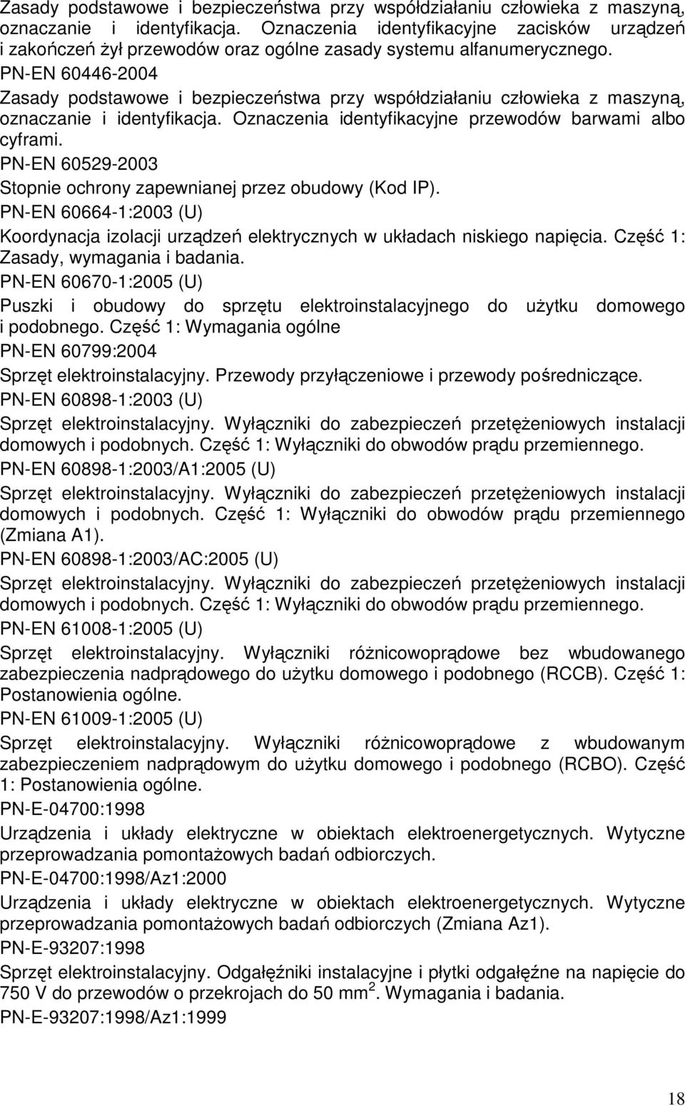 PN-EN 60529-2003 Stopnie ochrony zapewnianej przez obudowy (Kod IP). PN-EN 60664-1:2003 (U) Koordynacja izolacji urządzeń elektrycznych w układach niskiego napięcia.