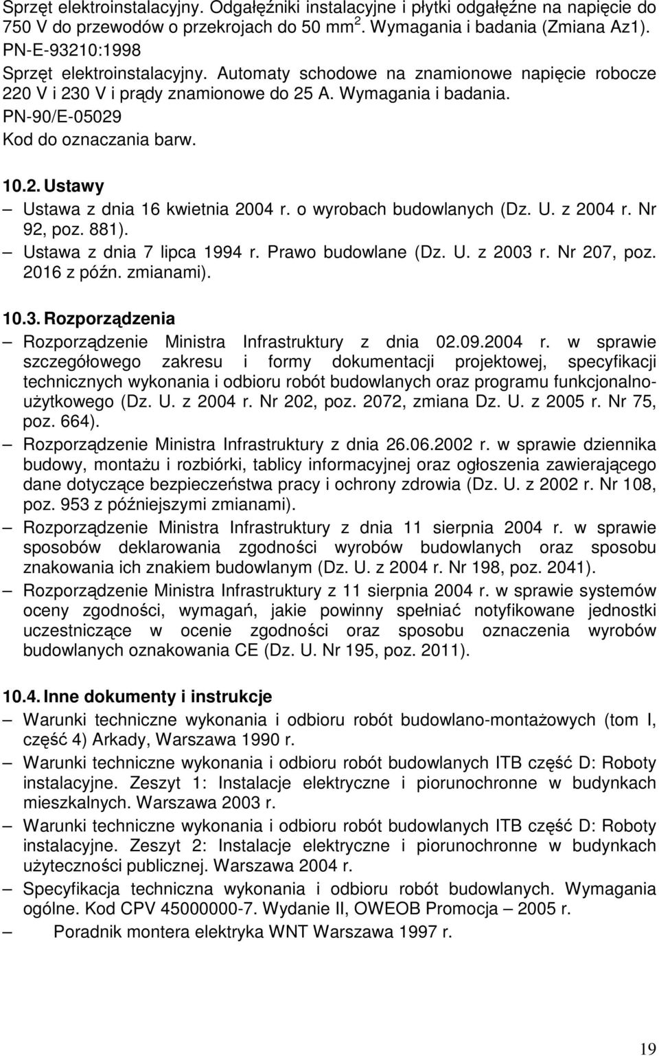 o wyrobach budowlanych (Dz. U. z 2004 r. Nr 92, poz. 881). Ustawa z dnia 7 lipca 1994 r. Prawo budowlane (Dz. U. z 2003 r. Nr 207, poz. 2016 z późn. zmianami). 10.3. Rozporządzenia Rozporządzenie Ministra Infrastruktury z dnia 02.