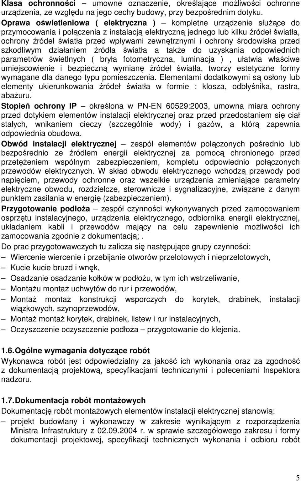 zewnętrznymi i ochrony środowiska przed szkodliwym działaniem źródła światła a także do uzyskania odpowiednich parametrów świetlnych ( bryła fotometryczna, luminacja ), ułatwia właściwe