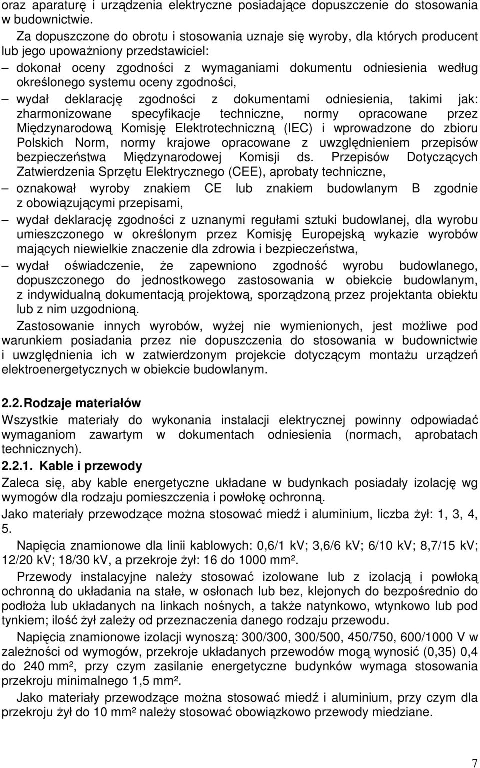 systemu oceny zgodności, wydał deklarację zgodności z dokumentami odniesienia, takimi jak: zharmonizowane specyfikacje techniczne, normy opracowane przez Międzynarodową Komisję Elektrotechniczną