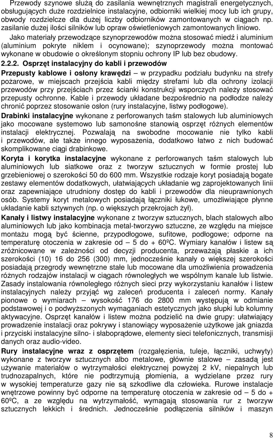 Jako materiały przewodzące szynoprzewodów można stosować miedź i aluminium (aluminium pokryte niklem i ocynowane); szynoprzewody można montować wykonane w obudowie o określonym stopniu ochrony IP lub
