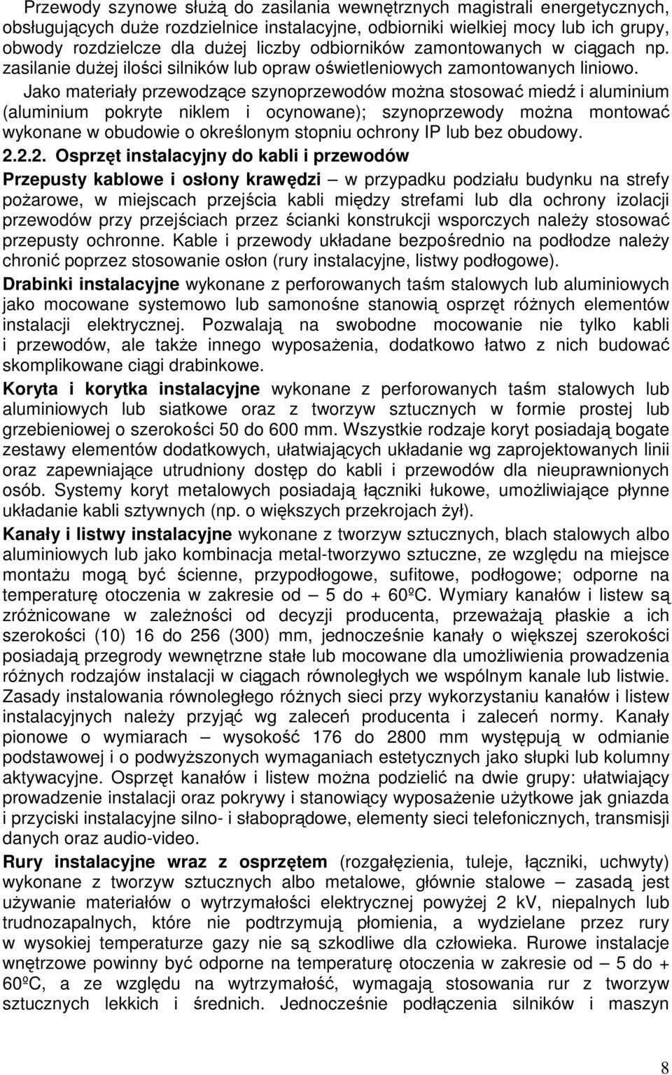 Jako materiały przewodzące szynoprzewodów można stosować miedź i aluminium (aluminium pokryte niklem i ocynowane); szynoprzewody można montować wykonane w obudowie o określonym stopniu ochrony IP lub