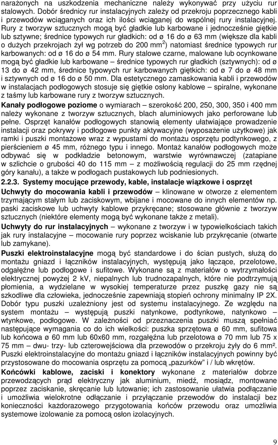 Rury z tworzyw sztucznych mogą być gładkie lub karbowane i jednocześnie giętkie lub sztywne; średnice typowych rur gładkich: od ø 16 do ø 63 mm (większe dla kabli o dużych przekrojach żył wg potrzeb