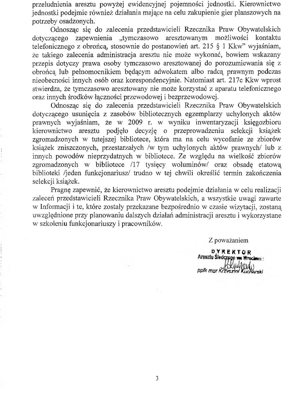 215 1 Kkw wyjaśniam, że takiego zalecenia administracja aresztu nie może wykonać, bowiem wskazany przepis dotyczy prawa osoby tymczasowo aresztowanej do porozumiewania się z obrońcą lub