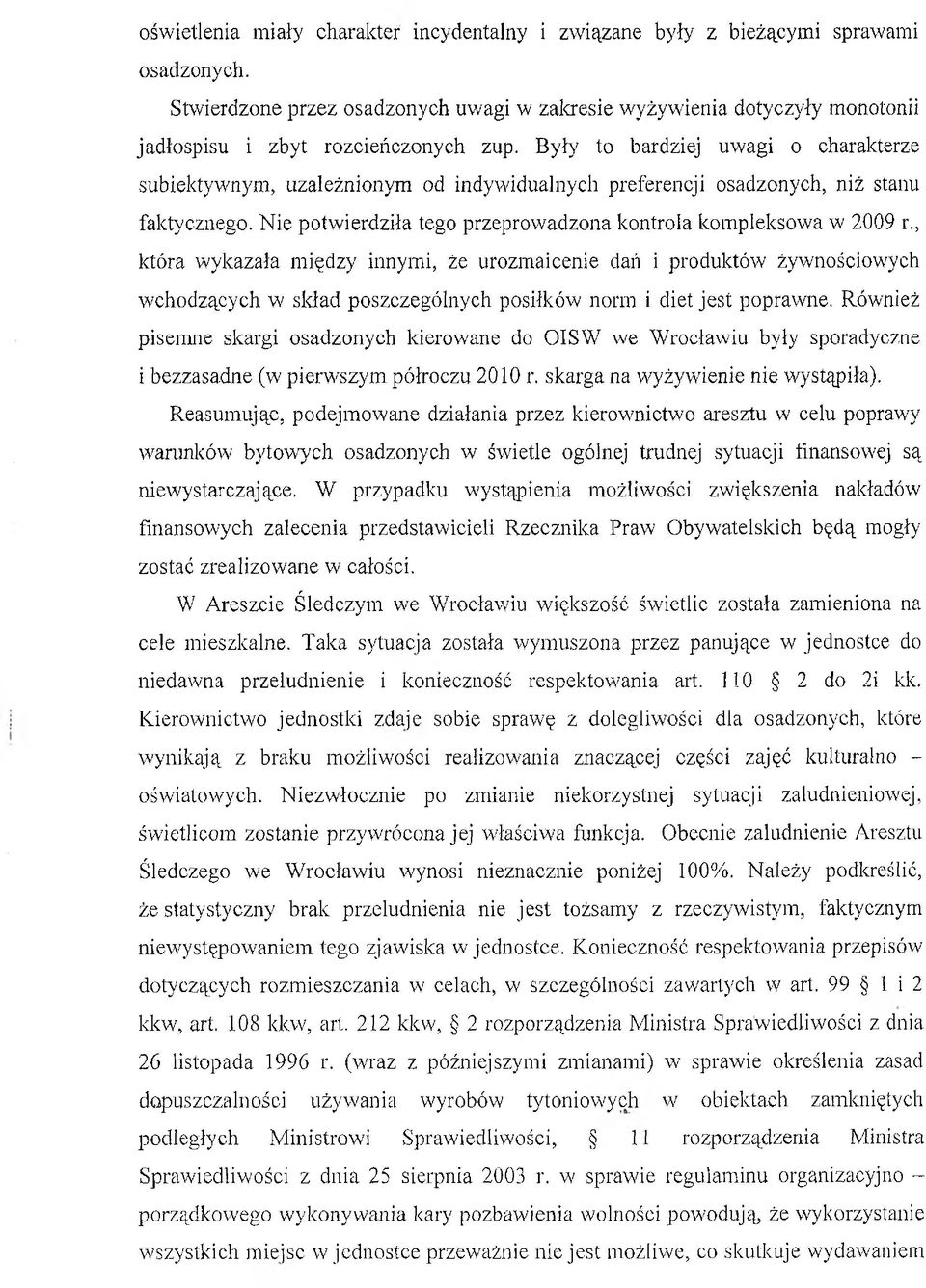 Były to bardziej uwagi o charakterze subiektywnym, uzależnionym od indywidualnych preferencji osadzonych, niż stanu faktycznego. Nie potwierdziła tego przeprowadzona kontrola kompleksowa w 2009 r.