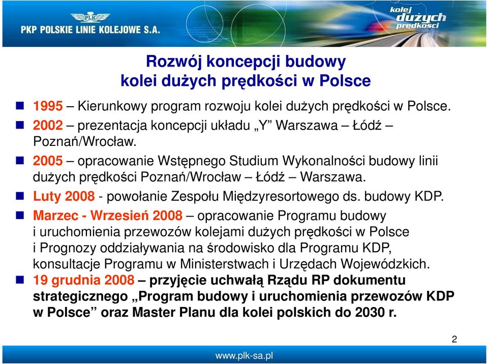 Marzec - Wrzesień 2008 opracowanie Programu budowy i uruchomienia przewozów kolejami duŝych prędkości w Polsce i Prognozy oddziaływania na środowisko dla Programu KDP, konsultacje Programu
