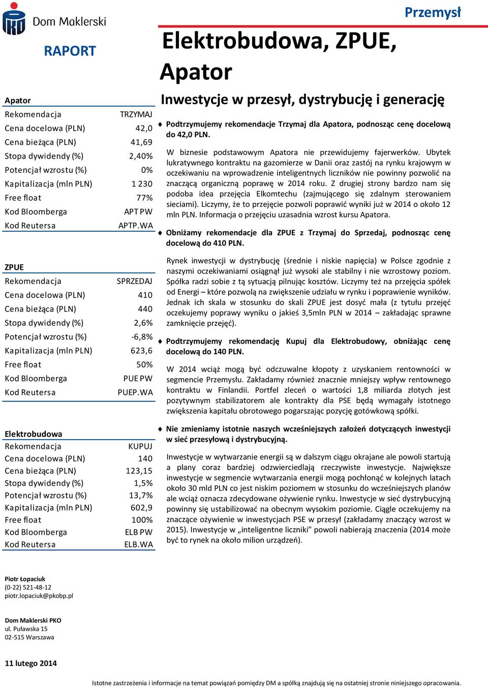 WA SPRZEDAJ Cena docelowa (PLN) 410 Cena bieżąca (PLN) 440 Stopa dywidendy (%) 2,6% Potencjał wzrostu (%) -6,8% Kapitalizacja (mln PLN) 623,6 Free float 50% Kod Bloomberga Kod Reutersa PUE PW PUEP.