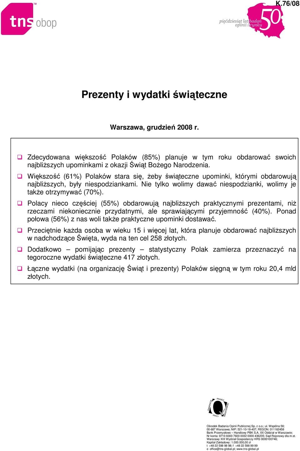 Polacy nieco częściej (55%) obdarowują najbliŝszych praktycznymi prezentami, niŝ rzeczami niekoniecznie przydatnymi, ale sprawiającymi przyjemność (40%).