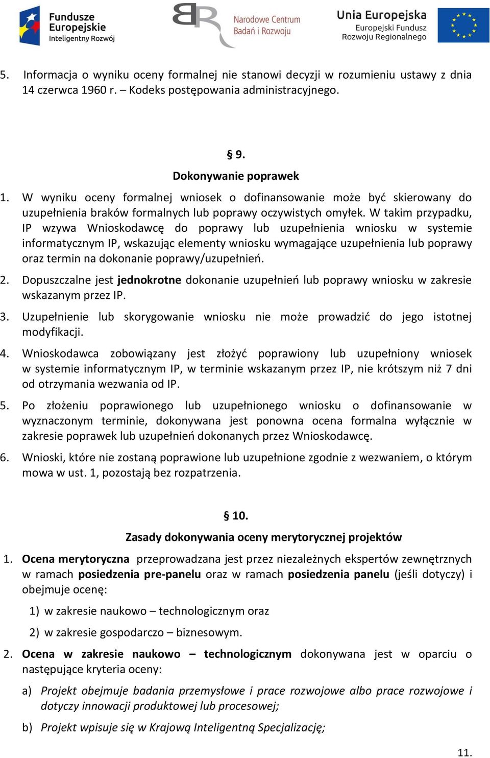 W takim przypadku, IP wzywa Wnioskodawcę do poprawy lub uzupełnienia wniosku w systemie informatycznym IP, wskazując elementy wniosku wymagające uzupełnienia lub poprawy oraz termin na dokonanie