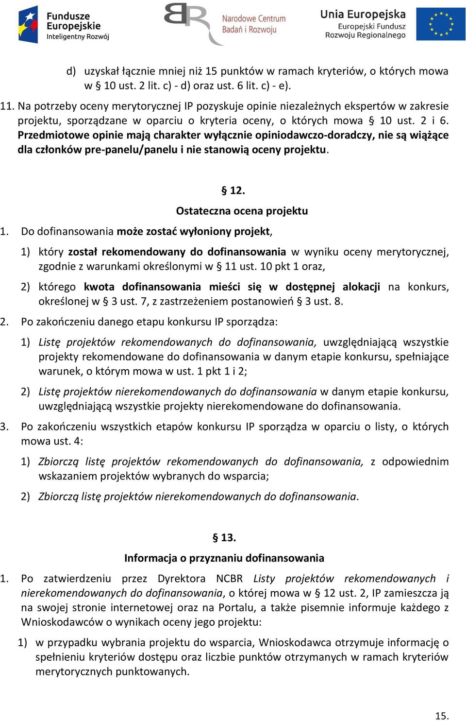 Przedmiotowe opinie mają charakter wyłącznie opiniodawczo-doradczy, nie są wiążące dla członków pre-panelu/panelu i nie stanowią oceny projektu. 12. Ostateczna ocena projektu 1.