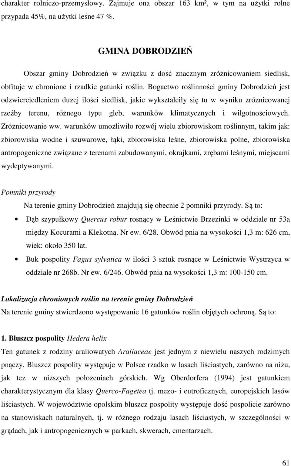 Bogactwo roślinności gminy Dobrodzień jest odzwierciedleniem dużej ilości siedlisk, jakie wykształciły się tu w wyniku zróżnicowanej rzeźby terenu, różnego typu gleb, warunków klimatycznych i
