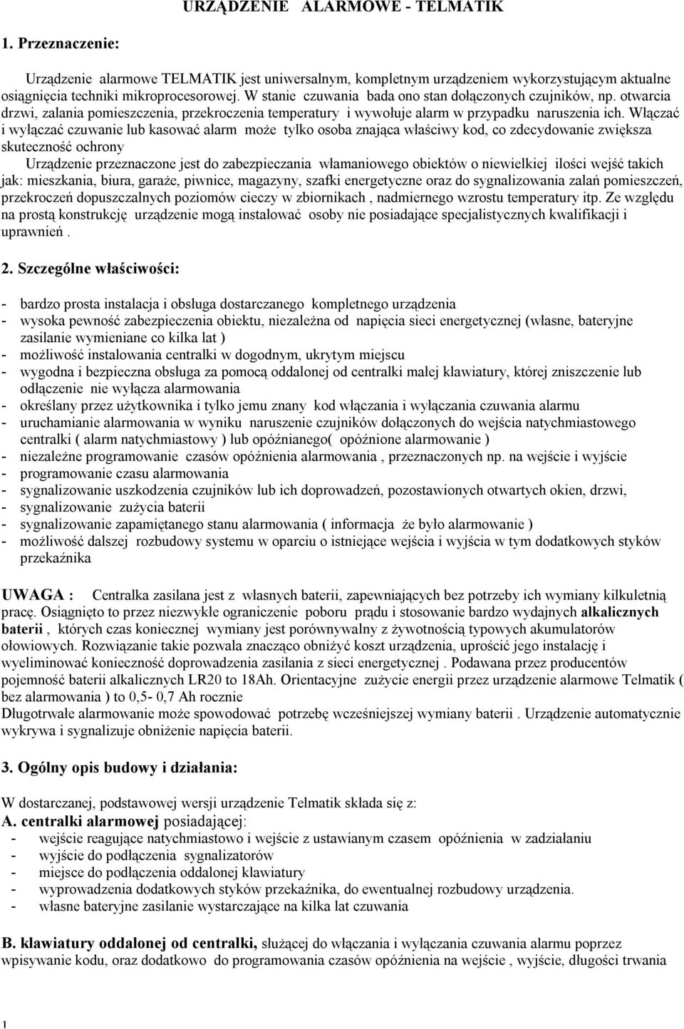 Włączać i wyłączać czuwanie lub kasować alarm może tylko osoba znająca właściwy kod, co zdecydowanie zwiększa skuteczność ochrony Urządzenie przeznaczone jest do zabezpieczania włamaniowego obiektów
