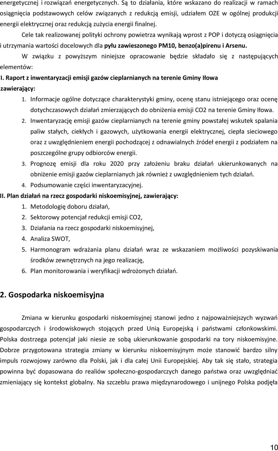 finalnej. Cele tak realizowanej polityki ochrony powietrza wynikają wprost z POP i dotyczą osiągnięcia i utrzymania wartości docelowych dla pyłu zawieszonego PM10, benzo(a)pirenu i Arsenu.
