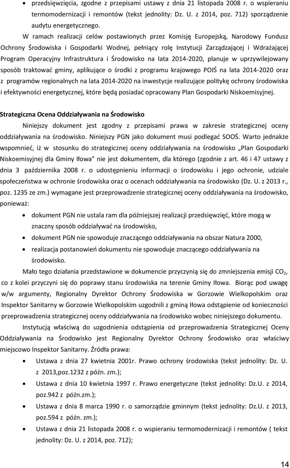 Infrastruktura i Środowisko na lata 2014-2020, planuje w uprzywilejowany sposób traktować gminy, aplikujące o środki z programu krajowego POIŚ na lata 2014-2020 oraz z programów regionalnych na lata