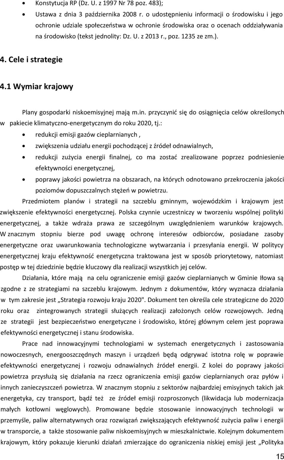 Cele i strategie 4.1 Wymiar krajowy Plany gospodarki niskoemisyjnej mają m.in. przyczynić się do osiągnięcia celów określonych w pakiecie klimatyczno-energetycznym do roku 2020, tj.