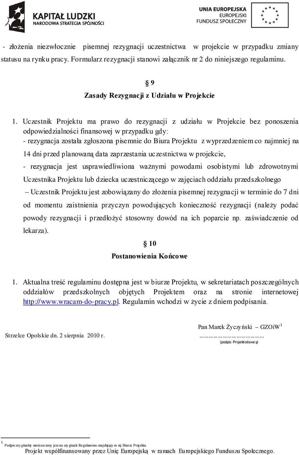 Uczestnik Projektu ma prawo do rezygnacji z udziału w Projekcie bez ponoszenia odpowiedzialności finansowej w przypadku gdy: - rezygnacja została zgłoszona pisemnie do Biura Projektu z wyprzedzeniem