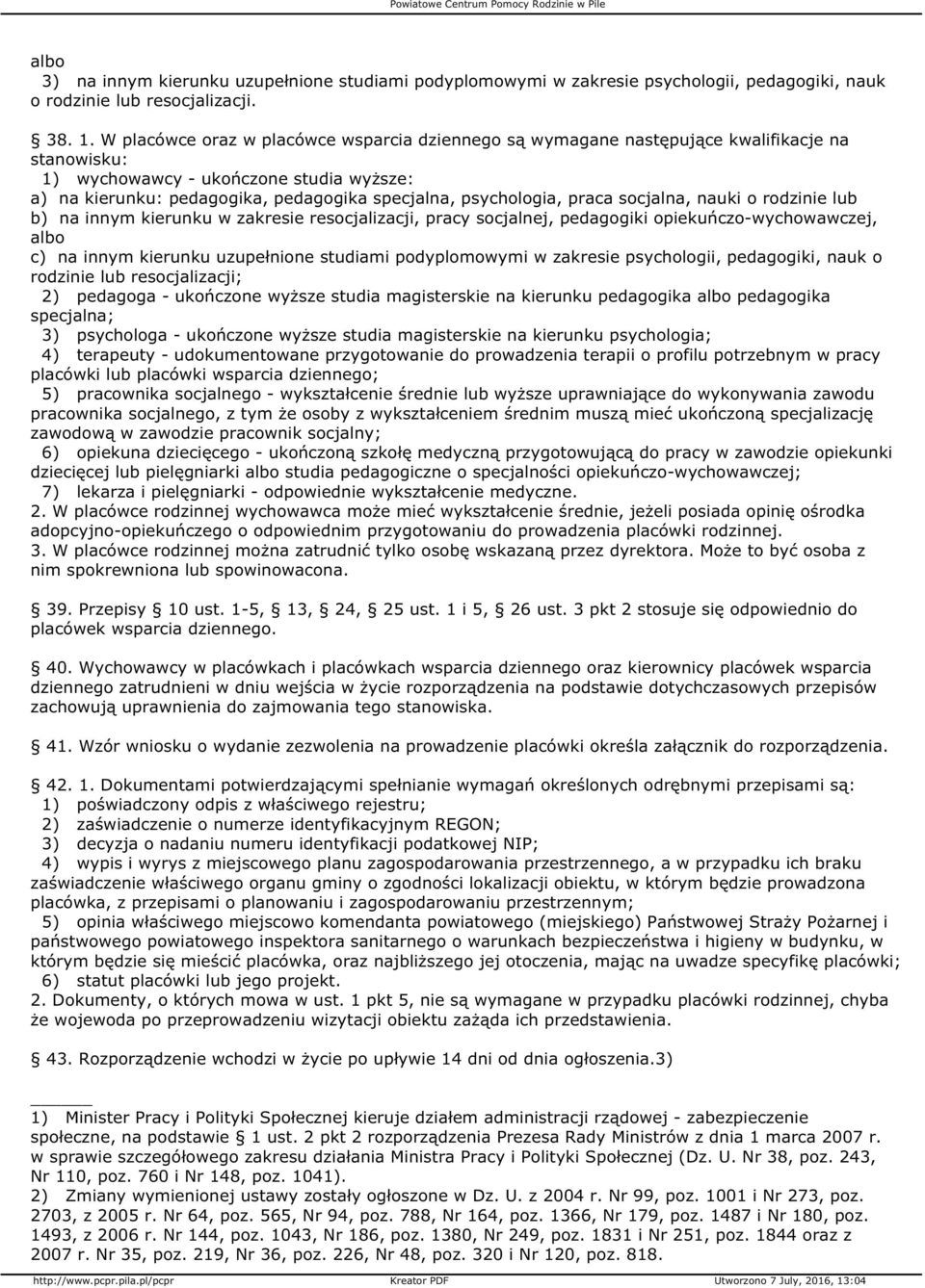 psychologia, praca socjalna, nauki o rodzinie lub b) na innym kierunku w zakresie resocjalizacji, pracy socjalnej, pedagogiki opiekuńczo-wychowawczej, albo c) na innym kierunku uzupełnione studiami